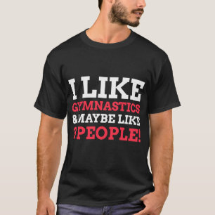 I Like Gymnastics And Maybe Like Three People Gym T-Shirt