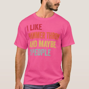 I Like Hammer Throw Maybe 3 People T-Shirt