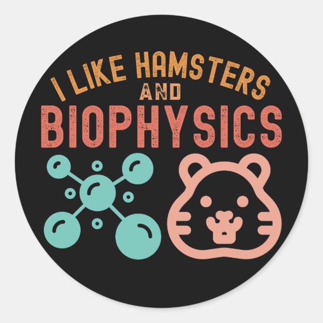 I Like Hamsters and Biophysics, Biophysics Quotes Classic Round Sticker (Front)