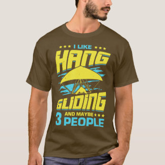I Like Hang Gliding And Maybe 3 People  T-Shirt