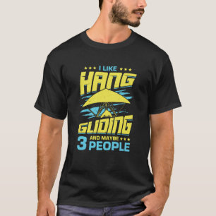 I Like Hang Gliding And Maybe 3 People T-Shirt