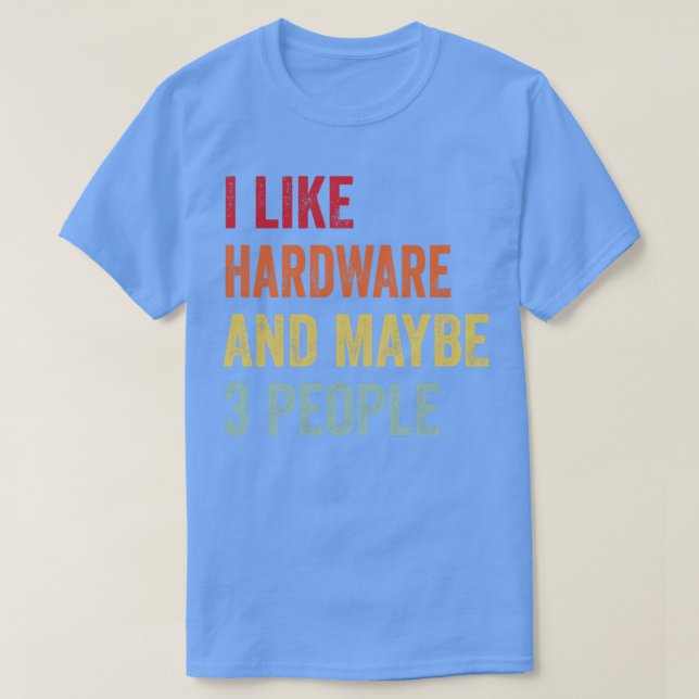 I Like Hardware Maybe 3 People T-Shirt (Design Front)