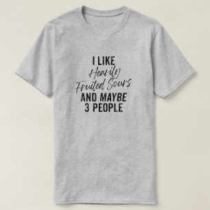 I Like Heavily Fruited Sours and Maybe 3 People T-Shirt
