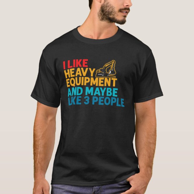 I Like Heavy Equipment Operator T-Shirt (Front)