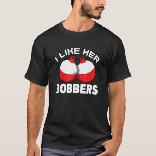 I like her bobbers - fishing - funny text - fisher T-Shirt
