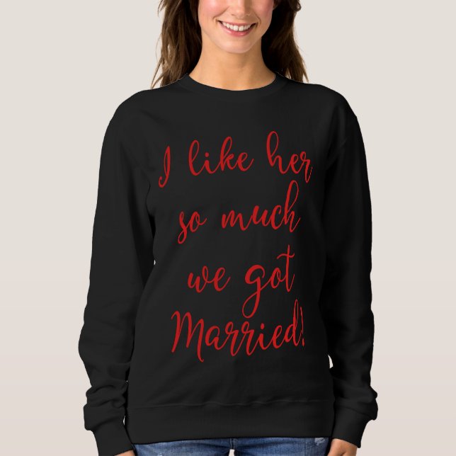 I Like Her So Much We Got Married! Bride Meme Sweatshirt (Front)