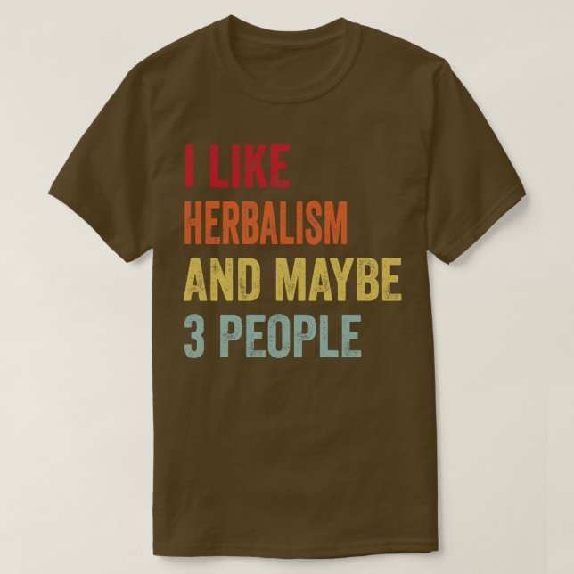I Like Herbalism Maybe 3 People T-Shirt (Design Front)