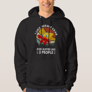 I Like Hermit Crabs And Maybe 3 People Hermit Cra Hoodie