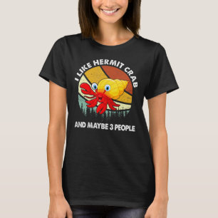 I Like Hermit Crabs And Maybe 3 People Hermit Cra T-Shirt