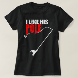 i like his pole, funny fishing couple, pole T-Shirt