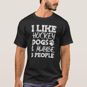 I Like Hockey Dogs And Maybe 3 People T-Shirt