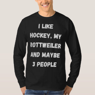 I Like Hockey My Rottweiler And Maybe 3 People T-Shirt