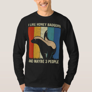 I Like Honey Badgers And Maybe 3 People Honey Badg T-Shirt