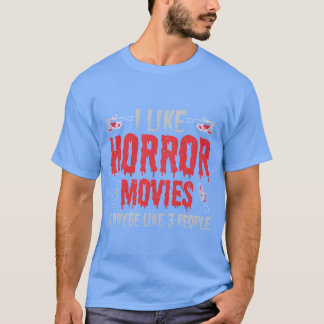 I Like Horror Movies And Maybe Likehree People gir T-Shirt