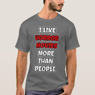 I Like Horror Movies Morehan People friends T-Shirt