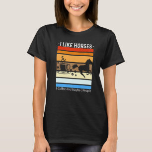 I Like Horses And Coffee And Maybe 3 People  Horse T-Shirt