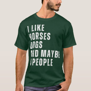 I Like Horses Dogs And Maybe 3 People 19 T-Shirt