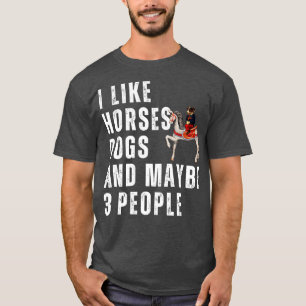 I Like Horses Dogs And Maybe 3 People 1 T-Shirt