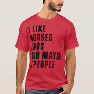 I Like Horses Dogs And Maybe 3 People 20 T-Shirt