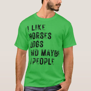 I Like Horses Dogs And Maybe 3 People 9 T-Shirt