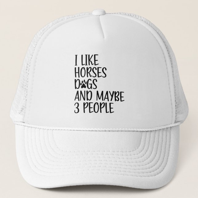 I Like Horses Dogs And Maybe 3 People Funny Saying Trucker Hat (Front)