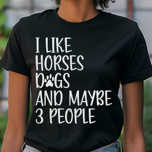 I Like Horses Dogs And Maybe 3 People Funny T-Shirt