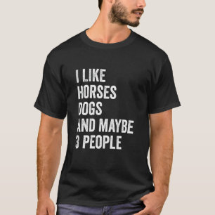 I Like Horses Dogs And Maybe 3 People Horse Lover  T-Shirt