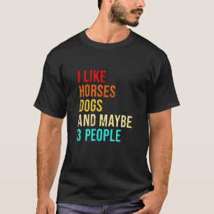 I Like Horses Dogs And Maybe 3 People Rider Horse  T-Shirt