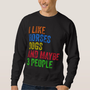 I Like Horses Dogs And Maybe 3 People Sweatshirt