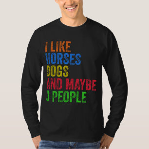 I Like Horses Dogs And Maybe 3 People  T-Shirt