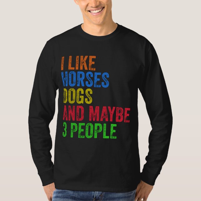 I Like Horses Dogs And Maybe 3 People  T-Shirt (Front)