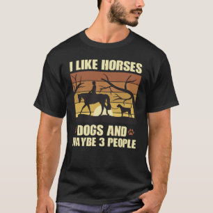 I like Horses Dogs And Maybe 3 People T-Shirt