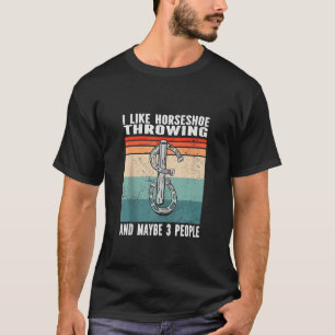 I Like Horseshoe Throwing And 3 People Horseshoe P T-Shirt