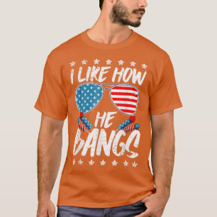 I like How He Bangs Firework 4th Of July T-Shirt