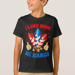 I Like How He Bangs Fireworks 4th Of July Funny Co T-Shirt