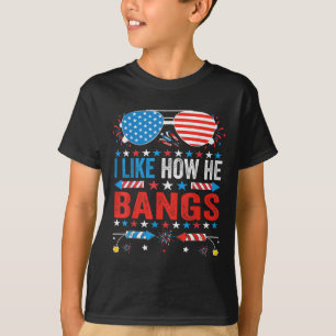 I Like How He Bangs Fireworks Funny 4th Of July Co T-Shirt