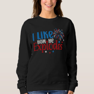 I Like How She Explodes 4th Of July Couples For Wo Sweatshirt
