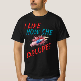 I Like How She Explodes 4Th Of July T-Shirt