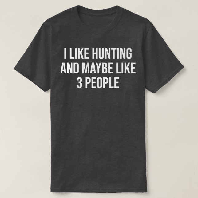 I Like Hunting And Maybe Like 3 People Funny Hunti T-Shirt (Design Front)