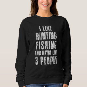 I Like Hunting Fishing And Maybe Like 3 People Bas Sweatshirt