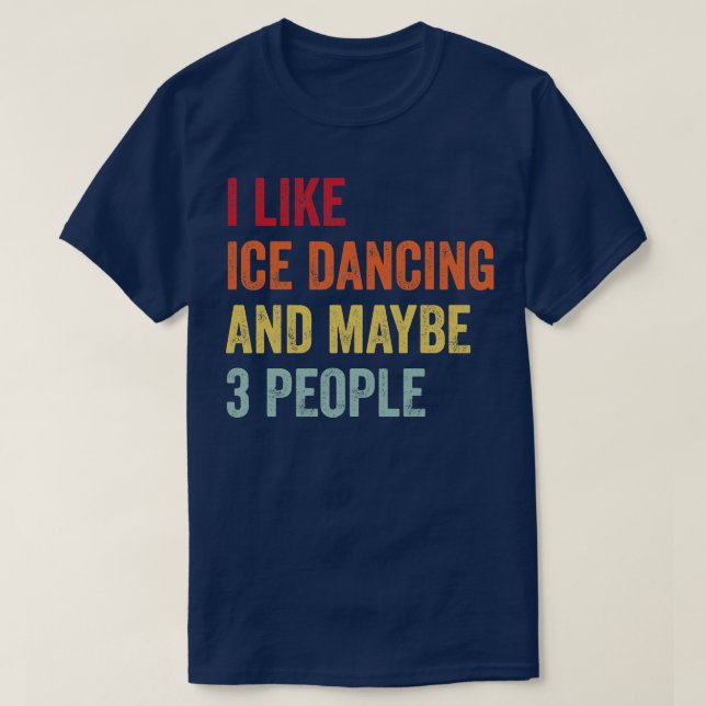 I Like Ice Dancing Maybe 3 People T-Shirt (Design Front)