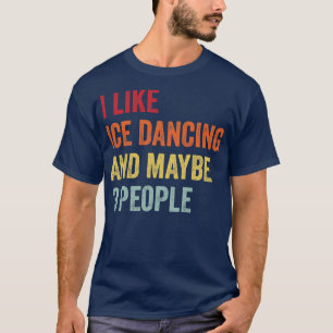 I Like Ice Dancing Maybe 3 People T-Shirt
