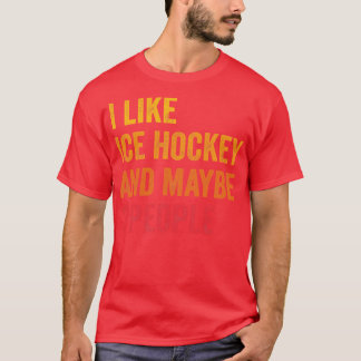 I Like Ice Hockey Maybe 3 People T-Shirt