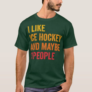 I Like Ice Hockey Maybe 3 People T-Shirt