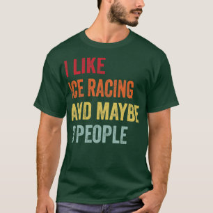 I Like Ice Racing Maybe 3 People T-Shirt