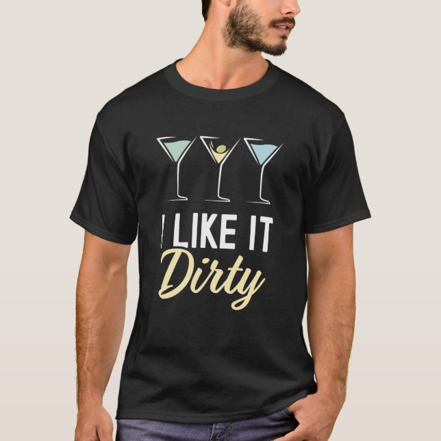 I Like It Dirty Dirty Martini Glass Drink Happy Ho T-Shirt (Front)