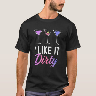 I Like It Dirty Dirty Martini Glass Drink Happy Ho T-Shirt