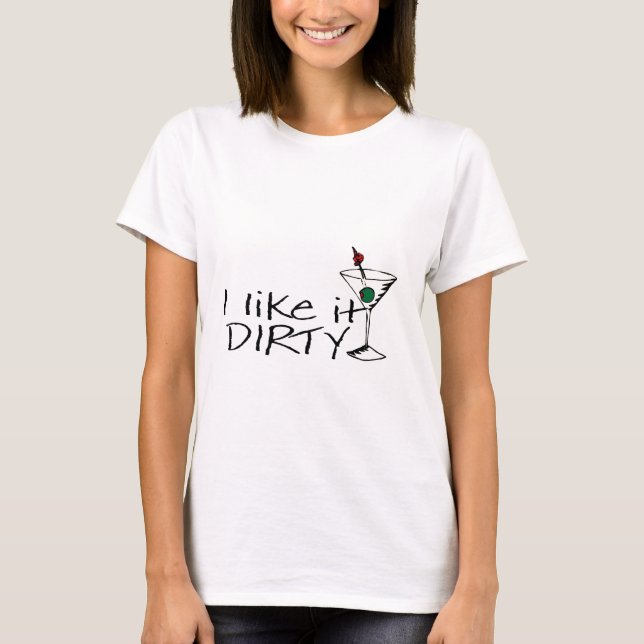 I Like It Dirty Martini T-Shirt (Front)