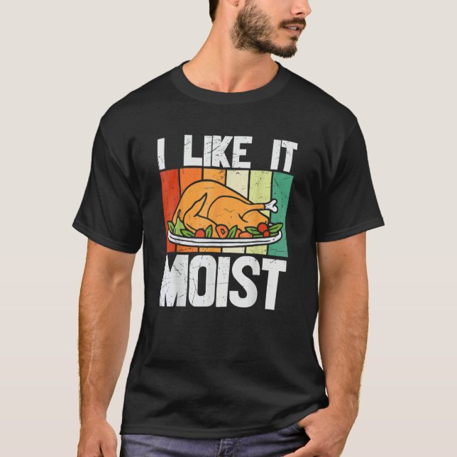 I Like It Mois Thanksgiving Costume Turkey Leg Day T-Shirt (Front)