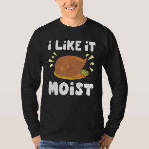I Like It Moist Chicken Whole T-Shirt